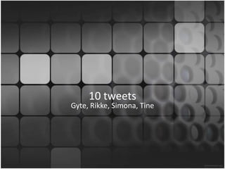 10 tweets Gyte, Rikke, Simona, Tine 