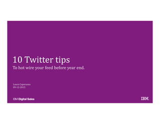 To hot wire your feed before year end.
10 Twitter tips
Laura Caporusso
09-12-2015
 