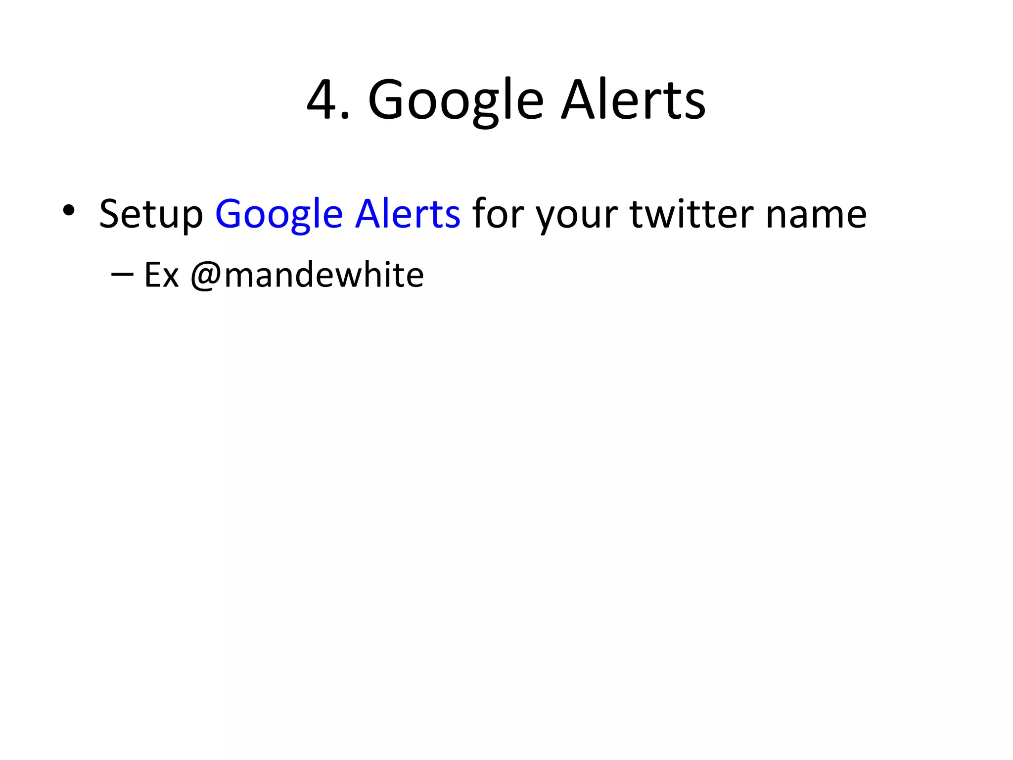 4. Google Alerts Setup  Google Alerts  for your twitter name Ex @mandewhite 