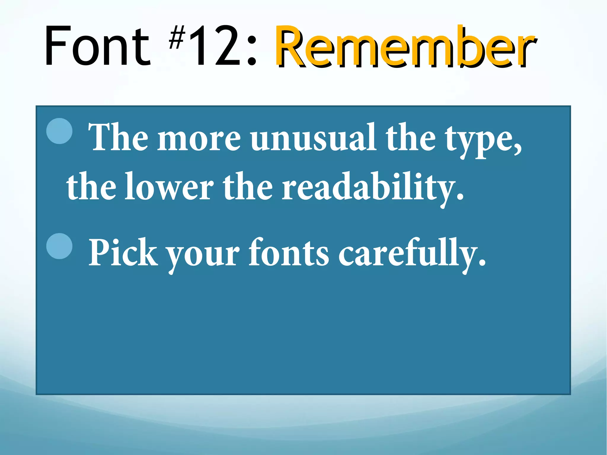 Font #
12: RememberRemember
The more unusual the type,
the lower the readability.
Pick your fonts carefully.
 