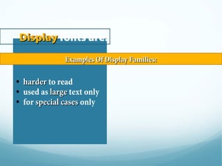 • harderharder to read
• used as largelarge text only
• for special casesspecial cases only
Examples Of Display Families:Examples Of Display Families:
DisplayDisplay fonts are:
 