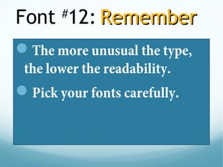 Font #
12: RememberRemember
The more unusual the type,
the lower the readability.
Pick your fonts carefully.
 