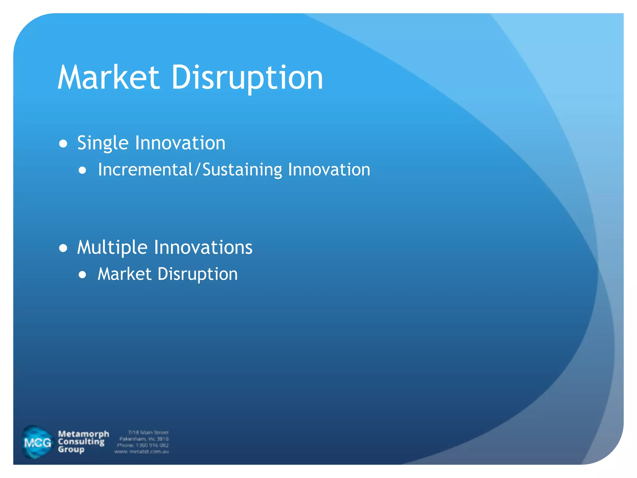 Market Disruption
● Single Innovation
● Incremental/Sustaining Innovation
!
● Multiple Innovations
● Market Disruption
 