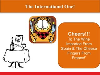 Be it any time of the day , all they need is ‘Junk food ‘ !!
The International One!
Cheers!!!
To The Wine
Imported From
Spain & The Cheese
Fingers From
France!’
 
