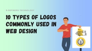 10 Types of Logos
Commonly Used in
Web Design
E-DEFINERS TECHNOLOGY
 
