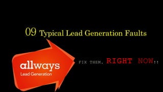 09 Typical Lead Generation Faults
FIX THEM, RIGHT NOW!!
 