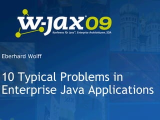 Eberhard Wolff



10 Typical Problems in
Enterprise Java Applications
 