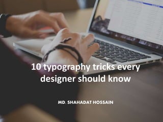 10 typography tricks every
designer should know
MD. SHAHADAT HOSSAIN
 