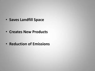 • Saves Landfill Space

• Creates New Products

• Reduction of Emissions
 