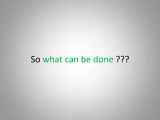So what can be done ???
 