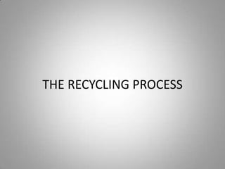THE RECYCLING PROCESS
 