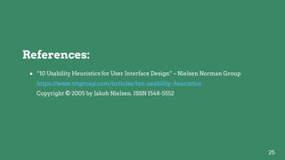 References:
● “10 Usability Heuristics for User Interface Design” – Nielsen Norman Group
https://www.nngroup.com/articles/...