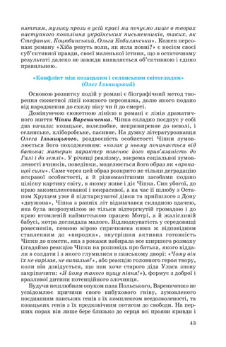 няттям, музику прози в усій красі ми почуємо лише в творах
наступного покоління українських письменників, таких, як
Стефаник, Коцюбинський, Ольга Кобилянська». Кожен персо
наж роману «Хіба ревуть воли, як ясла повні?» є носієм своєї
суб’єктивної правди, своєї маленької істини, що в остаточному
результаті далеко не завжди виявляється об’єктивною і єдино
правильною.
«Конфлікт між козацьким і селянським світоглядом»
(Олег Ільницький)
Основою розвитку подій у романі є біографічний метод тво
рення сюжетної лінії кожного персонажа, долю якого подано
від народження до схилу віку чи й до смерті.
Домінуючою сюжетною лінією в романі є лінія драматич
ного життя Чіпки Варениченка. Чіпка складно поєднує у собі
два начала: козацьке, волелюбне, непримиренне до неволі, і
селянське, хліборобське, пасивне. На думку літературознавця
Олега Ільницького, роздвоєність особистості Чіпки зумов
люється його походженням: «козак у ньому починається від
батька; материн характер пояснює його прив’язаність до
Галі і до землі». У річищі реалізму, зокрема соціальної зумов
леності вчинків, поведінки, моделюється його образ як «пропа
щої сили». Саме через цей образ розкрито не тільки деградацію
яскравої особистості, а й різноманітними засобами подано
цілісну картину світу, в якому живе і діє Чіпка. Син убогої, до
краю закомплексованої і некрасивої, а на час її шлюбу з Оста
пом Хрущем уже й підстаркуватої дівки та прийшлого з Дону
«двужона», Чіпка з ранніх літ відзначався складною вдачею,
яка була незрозумілою не тільки відторгнутій громадою і до
краю втомленій наймитською працею Мотрі, а й жалісливій
бабусі, котра доглядала малого. Відлюдкуватість у середовищі
ровесників, певною мірою спричинена ними ж відповідним
ставленням до «виродка», внутрішня активна готовність
Чіпки до помсти, яка з роками набирала все ширшого розмаху
(згадаймо реакцію Чіпки на розповідь про батька, якого відда
ли в солдати і з якого глумилися в панському дворі: «Чому він
їх не вирізав, не випалив?», або реакцію головного героя твору,
коли він довідується, що пан хоче старого діда Уласа знову
закріпачити: «Я йому такого пущу півня!»), формує з доброї і
вразливої дитини потенційного злочинця.
Будучи нешлюбним онуком пана Польського, Варениченко не
усвідомлює причини свого вибухового гніву, зумовленого
поєднанням панських генів з їх комплексом вседозволеності, та
козацьких генів з їх предковічним потягом до свободи. На пер
ших порах він лише бере близько до серця всі прояви кривди і
43
 