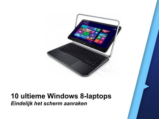 10 ultieme Windows 8-laptops
Eindelijk het scherm aanraken
 