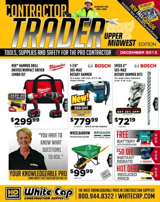 TOOLS, SUPPLIES AND SAFETY FOR THE PRO CONTRACTOR

MEET PAUL JR.

LIVE IN PERSON!
woe

M18™ HAMMER 1f1i1W~
DRILL DRIVER/ ~ ·
IMPACT DRIVER COMBO KIT

EDGE SERIES
RETRACTABLE
LIFELINE
J/16" Galvanized cable

FREE FLOOD LIGHT

WITH PURCHASE!

AT WHITE CAP'S
BOOTH!
And check out the:
S/(11.. 7-1/4" MAG77LT Ultralight

4LBS LIGHTER!

~1(/1.s,."'::
'9

-IJ

"

-

~

MIL 14FREE100
01

t-

...
?I

SHOW SPECIAL!

s21999
106MAG77LT

~

J

Come to the booth, meet
Paul Jr. and get an
autographed picture!

•

~
--::'

JANUARY 2014

The winner for Paul Jr.'sWhite Cap
custom bike will be announced!

SHOW SPECIAL!

s3942s I
-

-

1
211091s

~

MULTI-PURPOSE
NITRILE GLOVES
WESTCT I V E
P A 0 TE

Nitrile industrial
reusable gloves

G E A tit

SEE PAGE 52 FOR DATES &DET
AILS

SHOW

SPECl:A:~ .

- $5

5FOR $5!

22337120

The MOST KNOW LEDGEA BLE PROS in construct ion supplies

800.944.8322

I Whitecap.com

 
