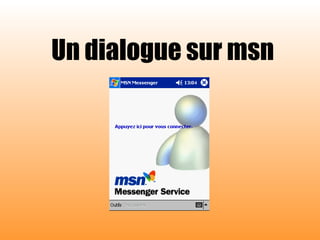 Un dialogue sur msn Ce diaporama a été réalisé pour www.diaporama-a-la-con.com 