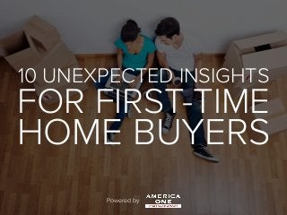 Powered by
10 UNEXPECTED INSIGHTS
FOR FIRST-TIME
HOME BUYERS
 