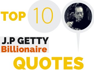 J.P GETTY
Billionaire
10
QUOTES
TOP
 
