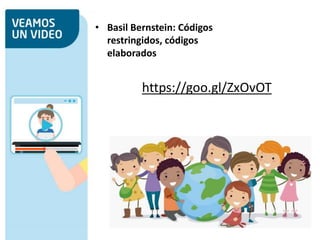 https://goo.gl/ZxOvOT
• Basil Bernstein: Códigos
restringidos, códigos
elaborados
 