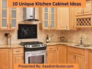 10 Unique Kitchen Cabinet Ideas
Presented By: Aaadistributor.com
 