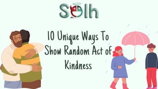 10 Unique Ways To
Show Random Act of
Kindness
 