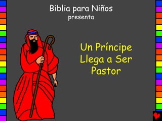 Biblia para Niños
     presenta



        Un Príncipe
        Llega a Ser
           Pastor
 