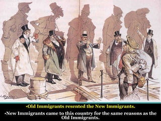 •Old Immigrants resented the New Immigrants. 
Cartoon: Immigration 
•New Immigrants came to this country for the same reasons as the 
Old Immigrants. 
 