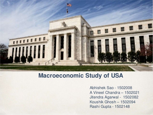 Macroeconomic Study of USA
Abhishek Sao - 1502008
A Vineel Chandra – 1502021
Jitendra Agarwal - 1502082
Koushik Ghosh – 15...