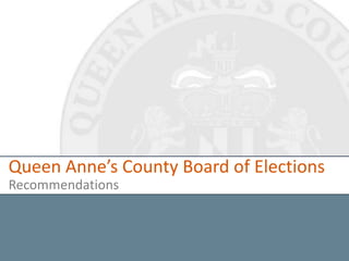 Queen Anne’s County Board of Elections
Recommendations
 