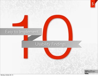 10

5

Easy to Implement

Usability Findings

Monday, October 28, 13

@PaulTrani

 