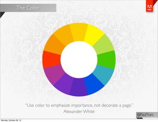 The Color

“Use color to emphasize importance, not decorate a page.”
Alexander White
Monday, October 28, 13

@PaulTrani

 