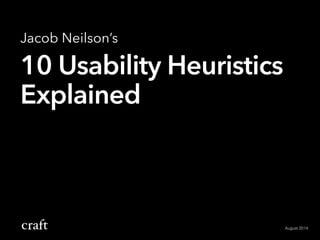 Jakob Nielsen’s 
10 Usability Heuristics 
Explained 
August 2014. 
 