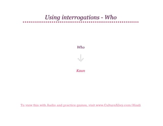 Using interrogations - Who

Who

Kaun

To view this with Audio and practice games, visit www.CultureAlley.com/Hindi

 