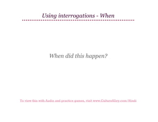 Using interrogations - When

When did this happen?

To view this with Audio and practice games, visit www.CultureAlley.com/Hindi

 