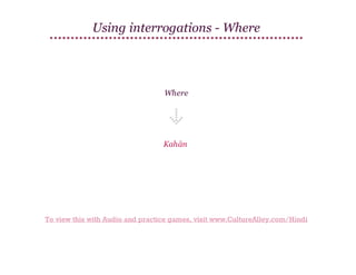 Using interrogations - Where

Where

Kahān

To view this with Audio and practice games, visit www.CultureAlley.com/Hindi

 