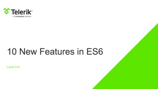 10 New Features in ES6
Lohith G N
 