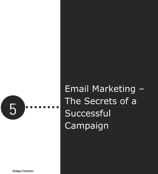 Email Marketing –
                  The Secrets of a
5                 Successful
                  Campaign

                                      12
                                      Page




Unique Contacts
 