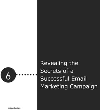 Revealing the
                  Secrets of a
6                 Successful Email
                  Marketing Campaign
                                  14
                                   Page




Unique Contacts
 