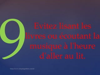 Evitez lisant les
livres ou écoutant la
musique à l'heure
d'aller au lit.
 