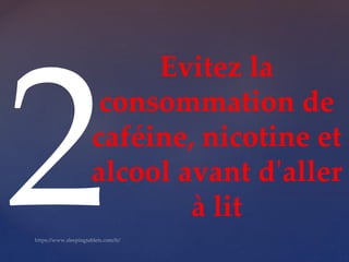 Evitez la
consommation de
caféine, nicotine et
alcool avant d'aller
à lit
 
