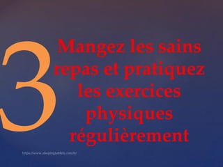 Mangez les sains
repas et pratiquez
les exercices
physiques
régulièrement
 