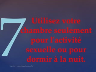Utilisez votre
chambre seulement
pour l'activité
sexuelle ou pour
dormir à la nuit.
 