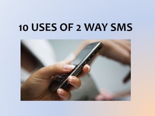 10 USES OF 2 WAY SMS
 
