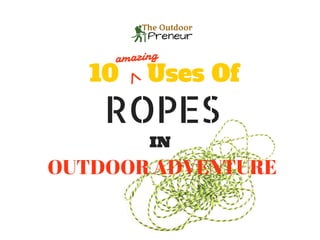 10 Uses Of
amazing
<
ROPES
IN
OUTDOOR ADVENTURE
 