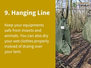 9. Hanging Line
Keep your equipments
safe from insects and
animals. You can also dry
your wet clothes properly
instead of draing over
your tent.
 