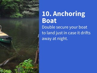 10. Anchoring
Boat
Double secure your boat
to land just in case it drifts
away at night.
 