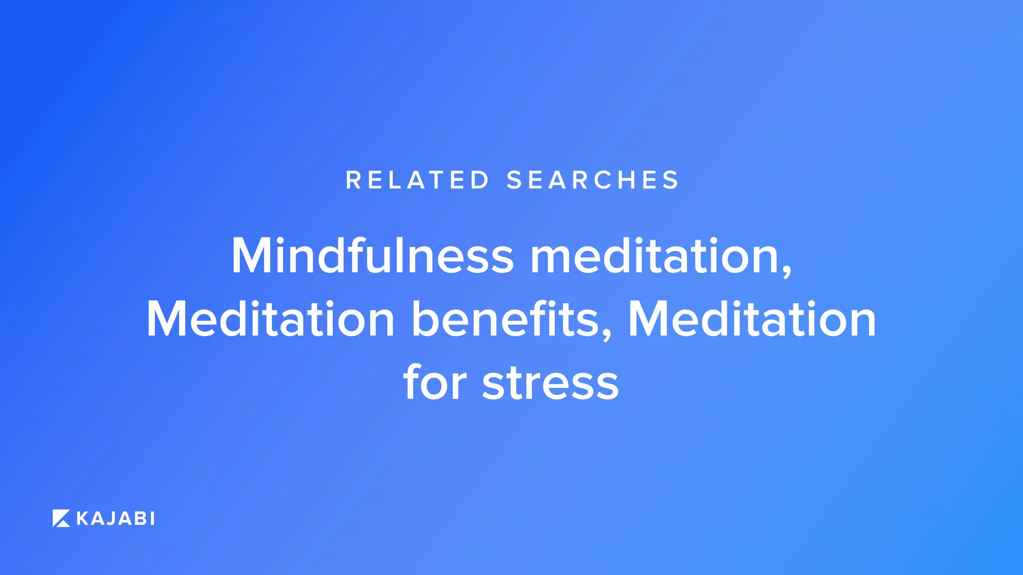 Mindfulness meditation,
Meditation beneﬁts, Meditation
for stress
R E L AT E D S E A R C H E S
 