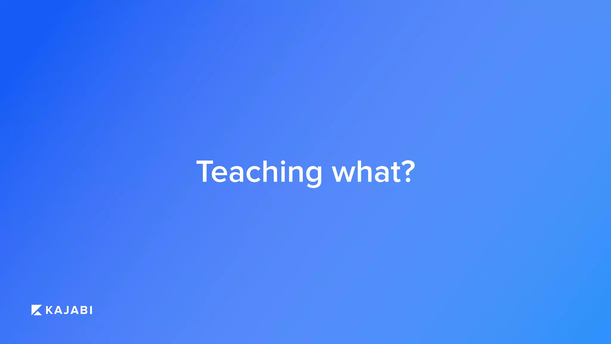 Teaching what?
 