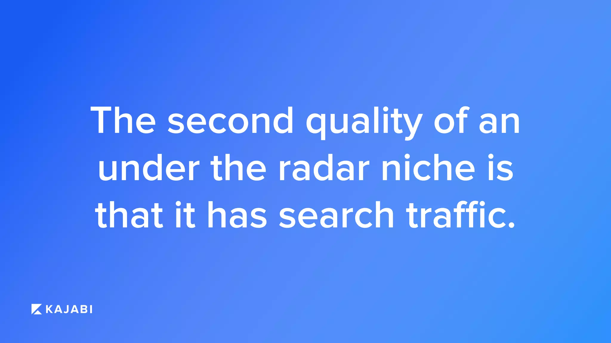The second quality of an
under the radar niche is
that it has search traffic.
 