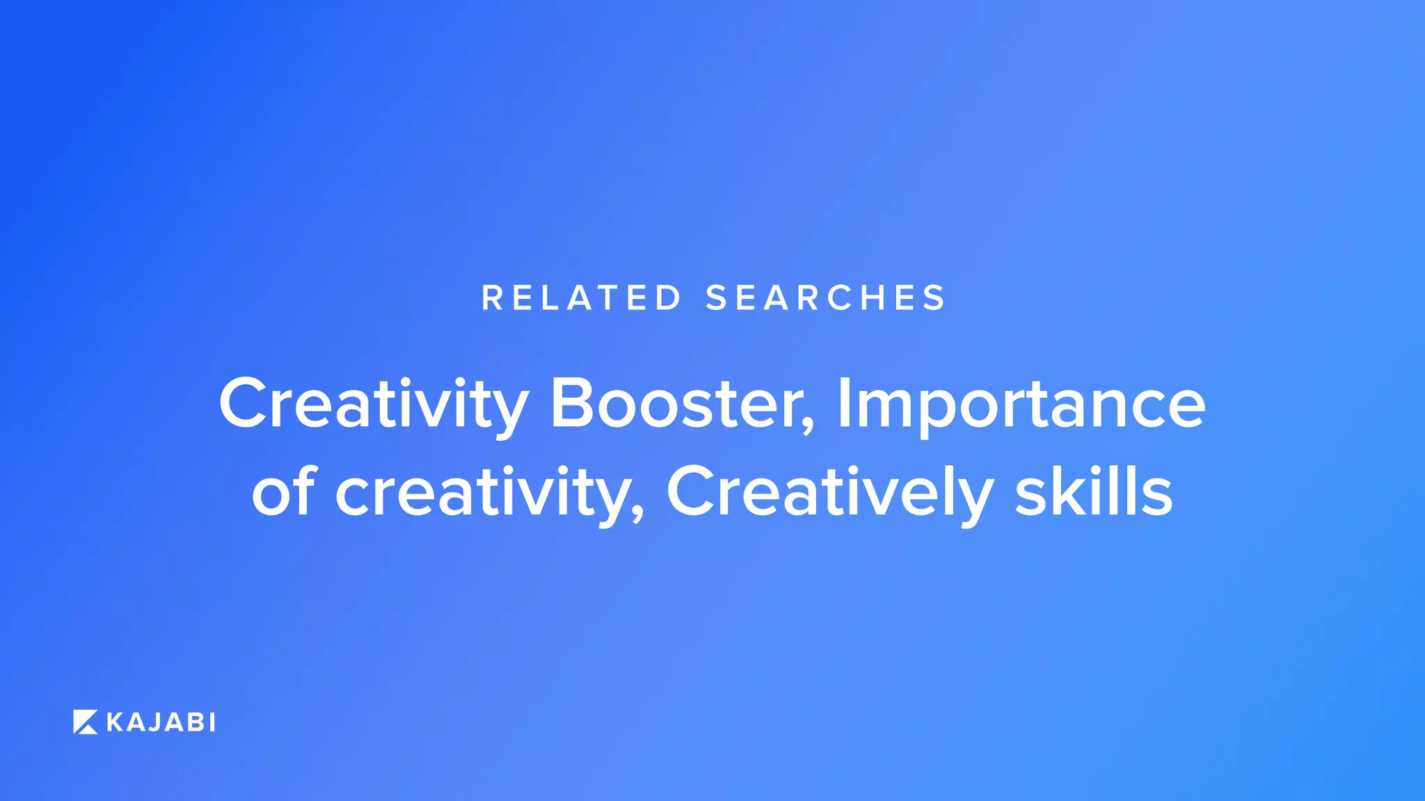 Creativity Booster, Importance
of creativity, Creatively skills
R E L AT E D S E A R C H E S
 